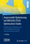 Angewandte Optimierung mit IBM ILOG CPLEX Optimization Studio : Modellierung von Planungs- und Entscheidungsproblemen des Operations Research mit OPL - eBook