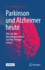 Parkinson und Alzheimer heute : Was wir uber Neurodegeneration und ihre Therapie wissen - eBook