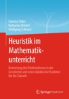 Heuristik im Mathematikunterricht : Bedeutung des Problemlosens in der Geschichte und seine didaktische Funktion fur die Zukunft - eBook