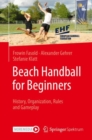 Beach Handball for Beginners : History, Organization, Rules and Gameplay - eBook