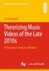 Theorizing Music Videos of the Late 2010s : A Prosumer's Study of a Medium - eBook