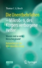 Die Unentbehrlichen - Mikroben, des Korpers verborgene Helfer : Warum sind so viele Menschen krank? Antworten aus der Mikrobiomforschung - eBook