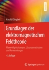 Grundlagen der elektromagnetischen Feldtheorie : Maxwellgleichungen, Losungsmethoden und Anwendungen - eBook