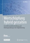 Wertschopfung hybrid gestalten : Geschaftsmodellentwicklung und Arbeitsgestaltung in der Digitalisierung - eBook