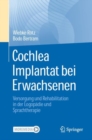 Cochlea Implantat bei Erwachsenen : Versorgung und Rehabilitation in der Logopadie und Sprachtherapie - eBook