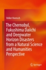 The Chernobyl, Fukushima Daiichi and Deepwater Horizon Disasters from a Natural Science and Humanities Perspective - eBook