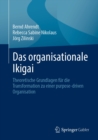 Das organisationale Ikigai : Theoretische Grundlagen fur die Transformation zu einer purpose-driven Organisation - eBook