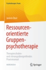 Ressourcenorientierte Gruppenpsychotherapie : Therapieschulen- und storungsubergreifendes Praxismanual - eBook