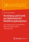 Vermittlung und Erwerb von Mathematischer Modellierungskompetenz : Zur Forderung eines ganzheitlichen Bildes der Mathematik im Schulunterricht - eBook