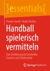 Handball spielerisch vermitteln : Eine Einfuhrung fur Lehrkrafte, Coaches und Studierende - eBook