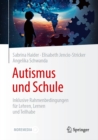 Autismus und Schule : Inklusive Rahmenbedingungen fur Lehren, Lernen und Teilhabe - eBook