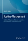 Routine-Management : Tagliche Aufgaben effizienter bearbeiten und so kreative Freiraume schaffen - eBook