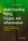 Understanding Aging, Fatigue, and Inflammation : When the Immune System and Brain Compete for Energy in the Body - eBook