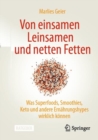 Von einsamen Leinsamen und netten Fetten : Was Superfoods, Smoothies, Keto und andere Ernahrungshypes wirklich konnen - eBook