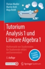 Tutorium Analysis 1 und Lineare Algebra 1 : Mathematik von Studierenden fur Studierende erklart und kommentiert - eBook