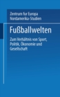 Fuballwelten : Zum Verhaltnis von Sport, Politik, Okonomie und Gesellschaft - eBook