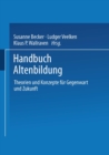 Handbuch Altenbildung : Theorien und Konzepte fur Gegenwart und Zukunft - eBook