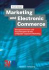 Marketing Und Electronic Commerce : Managementwissen Und Praxisbeispiele Fur Das Erfolgreich Expansive Marketing - Book