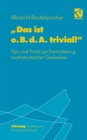 "Das ist o. B. d. A. trivial!" : Eine Gebrauchsanleitung zur Formulierung mathematischer Gedanken mit vielen praktischen Tips fur Studierende der Mathemaik und Informatik - eBook