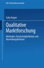 Qualitative Marktforschung : Methoden, Einsatzmoglichkeiten und Beurteilungskriterien - eBook