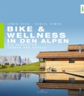 Bike & Wellness in den Alpen : Die schonsten Touren und Hotels - eBook