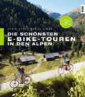 Die schonsten E-Bike-Touren in den Alpen : 25 Touren mit Tipps zu Akkuleistung, Reparaturen und Fahrtechnik - eBook