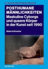 Posthumane Mannlichkeiten : Maskuline Cyborgs und queere Korper in der Kunst seit 1990 - Book