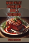 WOOD PELLET SMOKER AND GRILL COOKBOOK : Flavorful Grilling and Smoking Recipes for Your Wood Pellet Smoker (2024 Guide for Beginners) - eBook