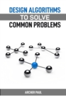 DESIGN ALGORITHMS TO SOLVE COMMON PROBLEMS : Mastering Algorithm Design for Practical Solutions (2024 Guide) - eBook