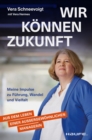 Wir konnen Zukunft : Meine Impulse zu Fuhrung, Wandel und Vielfalt. Eine erfolgreiche Managerin uber Frauen in Fuhrung, Resilienz und Care-Arbeit. - eBook