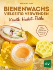 Bienenwachs vielseitig verwenden : Kosmetik - Haushalt - Basteln, Mit Beeren-, Carnauba-, und Sojawachs - eBook