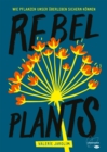 Rebel Plants : Wie Pflanzen unser Uberleben sichern konnen - eBook