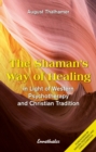 The Shaman's Way of Healing : In Light of Western Psychotherapy and Christian Tradition - Book