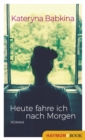 Heute fahre ich nach Morgen : Roman - eBook