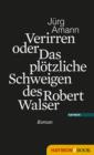 Verirren oder Das plotzliche Schweigen des Robert Walser : Roman - eBook
