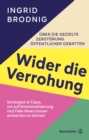 Wider die Verrohung : Uber die gezielte Zerstorung offentlicher Debatten: Strategien & Tipps, um auf Emotionalisierung und Fake News besser antworten konnen - eBook