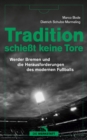 Tradition schiet keine Tore : Werder Bremen und die Herausforderungen des modernen Fuballs - eBook