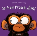 Sei kein Frosch, Jim! : Lustiges Bilderbuch uber den Umgang mit Angst - Das neue Abenteuer von Jim Panse - eBook