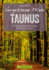 Wanderfuhrer Taunus: 35 Touren abseits des Trubels im wunderschonen Taunus : Wandern auf vergessenen Pfaden mit Panorama, Gipfeltouren und ebenen Rundwegen - eBook