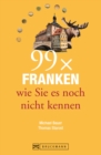 Bruckmann Reisefuhrer: 99 x Franken wie Sie es noch nicht kennen - eBook