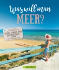 Was will man Meer? : Die schonsten Urlaubsziele Europas mit Sonne, Strand und Luftmatratze - eBook