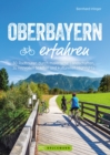 Oberbayern erfahren : 30 Radtouren durch malerische Landschaften, zu reizvollen Stadten und kulturellen Highlights - eBook