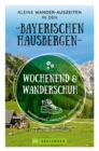 Wochenend und Wanderschuh - Kleine Wander-Auszeiten in den Bayerischen Hausbergen : Wanderungen, Highlights, Unterkunfte - eBook
