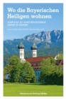 Wo die Bayerischen Heiligen wohnen : Ausfluge zu ganz besonderen Orten in Bayern - eBook