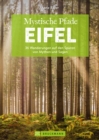 Mystische Pfade Eifel : 36 Wanderungen auf den Spuren von Mythen und Sagen - eBook