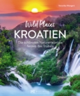 Wild Places Kroatien : Die schonsten Naturerlebnisse fernab des Trubels - eBook