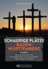Schaurige Platze Baden-Wurttemberg : Unheimliche Orte und mysteriose Falle, die auf wahren Begebenheiten beruhen - eBook