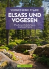 Vergessene Pfade Elsass und Vogesen : 37 auergewohnliche Touren abseits des Trubels - eBook