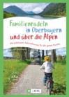 Familienradeln in Oberbayern und uber die Alpen : Die schonsten Fahrradtouren fur die ganze Familie. Inkl. Radreise uber die Alpen - eBook