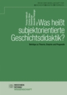 Was heit subjektorientierte Geschichtsdidaktik? : Beitrage zur Theorie, Empirie und Pragmatik - eBook